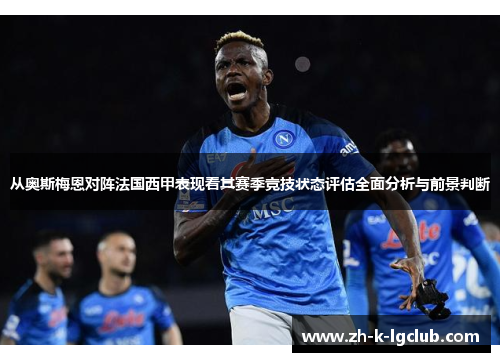 从奥斯梅恩对阵法国西甲表现看其赛季竞技状态评估全面分析与前景判断 从奥斯梅恩对阵法国西甲表现看其赛季竞技状态评估全面分析与前景判断