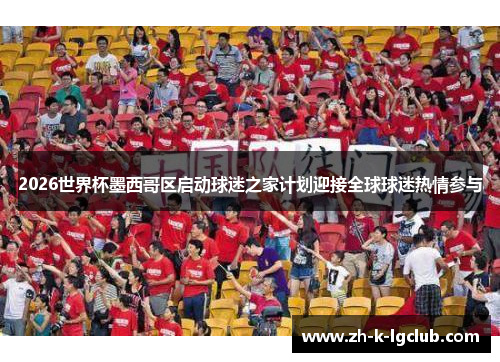 2026世界杯墨西哥区启动球迷之家计划迎接全球球迷热情参与