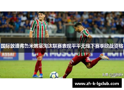 国际敦遭弗鲁米嫩塞淘汰联赛表现平平无缘下赛季欧战资格 国际敦遭弗鲁米嫩塞淘汰联赛表现平平无缘下赛季欧战资格