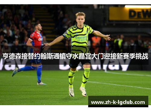 亨德森接替约翰斯通镇守水晶宫大门迎接新赛季挑战
